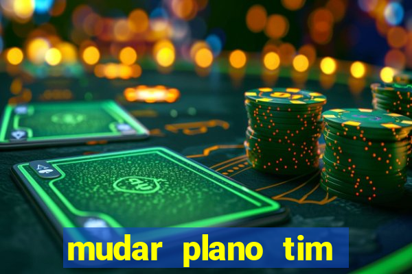 mudar plano tim beta mensal para semanal